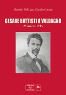 Cesare Battisti a Valdagno 25 marzo 1915 di Maurizio Dal Lago, Claudio Gattera edito da Mediafactory