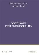 Sociologia dell'omosessualità di Sébastien Chauvin, Arnaud Lerch edito da Kaplan