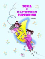 Sofia e le avventure di Superpink. Ediz. illustrata di Anna Zago edito da Autopubblicato