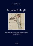 La pratica dei luoghi. Percorsi politici nel Saluzzese medievale (secoli XI-XIII) di Luigi Provero edito da Viella