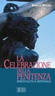 La celebrazione della penitenza. Spiritualità e pastorale di Enrico Mazza edito da EDB