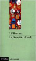 La diversità culturale di Ulf Hannerz edito da Il Mulino