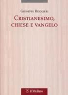 Cristianesimo, Chiese e vangelo di Giuseppe Ruggieri edito da Il Mulino