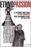 Ethnopassion. La collezione d'arte etnica di Peggy Guggenheim. Catalogo della mostra edito da Mazzotta