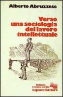 Verso una sociologia del lavoro intellettuale di Alberto Abruzzese edito da Liguori