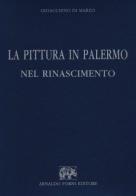 La pittura in Palermo nel Rinascimento (rist. anast. Palermo, 1899) di Gioacchino Di Marzo edito da Forni