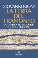 La terra del tramonto. L'Occidente, i suoi dèi e i suoi demoni di Giovanni Brizzi edito da Solferino