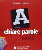 A chiare parole. Volumi A-B: Morfologia e sintassi-Comunicazione, lessico, abilità. Per le Scuole superiori di Bettina Monteleone edito da La Scuola