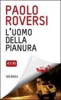L' uomo della pianura di Paolo Roversi edito da Ugo Mursia Editore