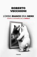 L'orso bianco era nero. Storia e leggenda della parola di Roberto Vecchioni edito da Piemme