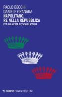 Napolitano, re nella Repubblica. Per una messa in stato d'accusa di Paolo Becchi, Daniele Granara edito da Mimesis
