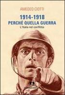 1914-1918. Perché quella guerra. L'Italia nel conflitto di Amedeo Ciotti edito da Armando Editore