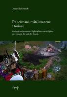 Tra sciamani, rivitalizzazione e turismo. Storia di un fenomeno di globalizzazione religiosa tra i Guaranì del sud del Brasile di Donatella Schmidt edito da CLEUP