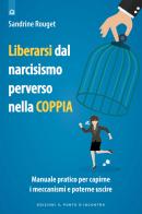 Liberarsi dal narcisismo perverso nella coppia. Manuale pratico per capirne i meccanismi e poterne uscire di Sandrine Rouget edito da Edizioni Il Punto d'Incontro