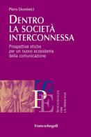 Dentro la società interconnessa. Prospettive etiche per un nuovo ecosistema della comunicazione di Piero Dominici edito da Franco Angeli