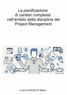 La pianificazione di cantieri complessi nell'ambito della disciplina del Project Management. Il caso studio del quartiere Ponte Lambro in Milano di Nicola Di Stasio edito da ilmiolibro self publishing