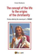 The concept of the life to the origins of the christianity di Cinzia Randazzo edito da Youcanprint