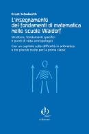 L' insegnamento dei fondamenti di matematica nelle scuole Waldorf. Struttura, fondamenti specifici e punti di vista antropologici... di Ernst Schuberth edito da Educazione Waldorf