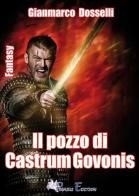 Il pozzo di Castrum Govonis di Gianmarco Dosselli edito da Pegasus Edition