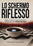 Lo schermo riflesso. Sogno, trauma e meta-televisione nell'universo di Twin Peaks di Vincenzo Nuzzarello edito da Youcanprint