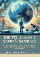 Diritti umani e sanità globale. Prospettive legali nella sanità. Diritto, etica e pratiche cliniche secondo le «leges artis» di Marcello Nardella edito da Passione Scrittore selfpublishing