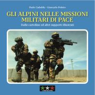 Gli alpini nelle missioni militari di pace. Dalle cartoline ed altri supporti illustrati di Paolo Cadeddu, Giancarlo Poletto edito da Il Corso della Storia