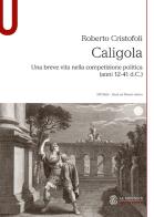 Caligola. Una breve vita nella competizione politica (anni 12-41 d.C.) di Roberto Cristofoli edito da Le Monnier Università