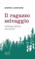 Il ragazzo selvaggio. Handicap, identità, educazione di Andrea Canevaro edito da EDB