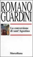 La conversione di sant'Agostino di Romano Guardini edito da Morcelliana