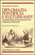 Diplomazia pontificia e Kulturkampf. La Santa Sede e la Prussia tra Pio IX e Bismarck (1862-1878) di Massimiliano Valente edito da Studium