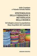 Epistemologia della formazione e metodologia della ricerca. Un'indagine presso la popolazione Maya Kaqchikel del Guatemala di Anita Gramigna, Yolanda Estrada Ramos edito da Unicopli