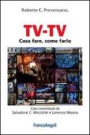 Tv-Tv. Cosa fare, come farlo di Roberto C. Provenzano edito da Franco Angeli