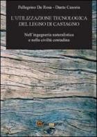 L' utilizzazione tecnologica del legno di castagno di Pellegrino De Rosa, Dante Casoria edito da Youcanprint