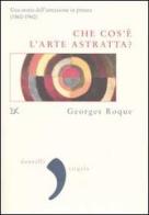 Che cos'è l'arte astratta? Una storia dell'astrazione in pittura (1860-1960) di Georges Roque edito da Donzelli