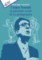Cesare Scurati la passione scout di un pedagogista di Michele Aglieri, Paola Dal Toso edito da Edizioni Scout Fiordaliso