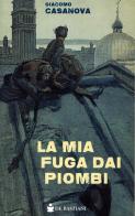 La mia fuga dai Piombi di Giacomo Casanova edito da De Bastiani