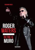 Roger Waters. Oltre il muro di Giovanni Rossi edito da Tsunami