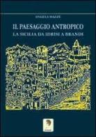 Il paesaggio antropico. La Sicilia da Idrisi a Brandi di Angela Mazzè edito da Pitti Edizioni