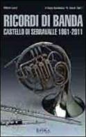 Ricordi di banda. Castello di Serravalle 1861-2011 di Vittorio Lenzi edito da Epika
