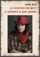La cacciatrice del West. Il rapimento di Jessy Johnson di Manuel Mura edito da Youcanprint