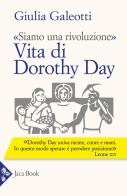 «Siamo una rivoluzione». Vita di Dorothy Day di Giulia Galeotti edito da Jaca Book
