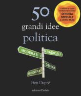 50 grandi idee. Politica. Nuova ediz. di Ben Dupré edito da edizioni Dedalo