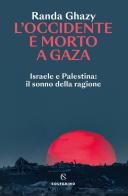 L'Occidente è morto a Gaza. Israele e Palestina: il sonno della ragione di Randa Ghazy edito da Solferino