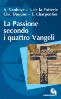 La passione secondo i quattro Vangeli. Nuova ediz. di Albert Vanhoye, Ignace de La Potterie, Christian Duquoc edito da Queriniana