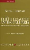 La mutazione antiegualitaria. Intervista sullo stato della democrazia di Nadia Urbinati edito da Laterza