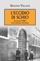L'eccidio di Schio. Luglio 1945: una strage inutile di Silvano Villani edito da Mursia