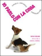 Io parlo con la coda, Capire il linguaggio segreto dei cani di Sophie Collins edito da White Star