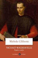 Niccolò Machiavelli. Ragione e pazzia di Michele Ciliberto edito da Laterza