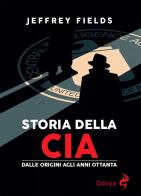 Storia della CIA. Dalle origini agli anni Ottanta di Jeffrey Floyd Fields edito da Odoya