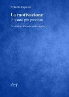 La motivazione. Il tesoro più prezioso. Per studenti di scuola media superiore di Antonio Capuzzo edito da CLEUP